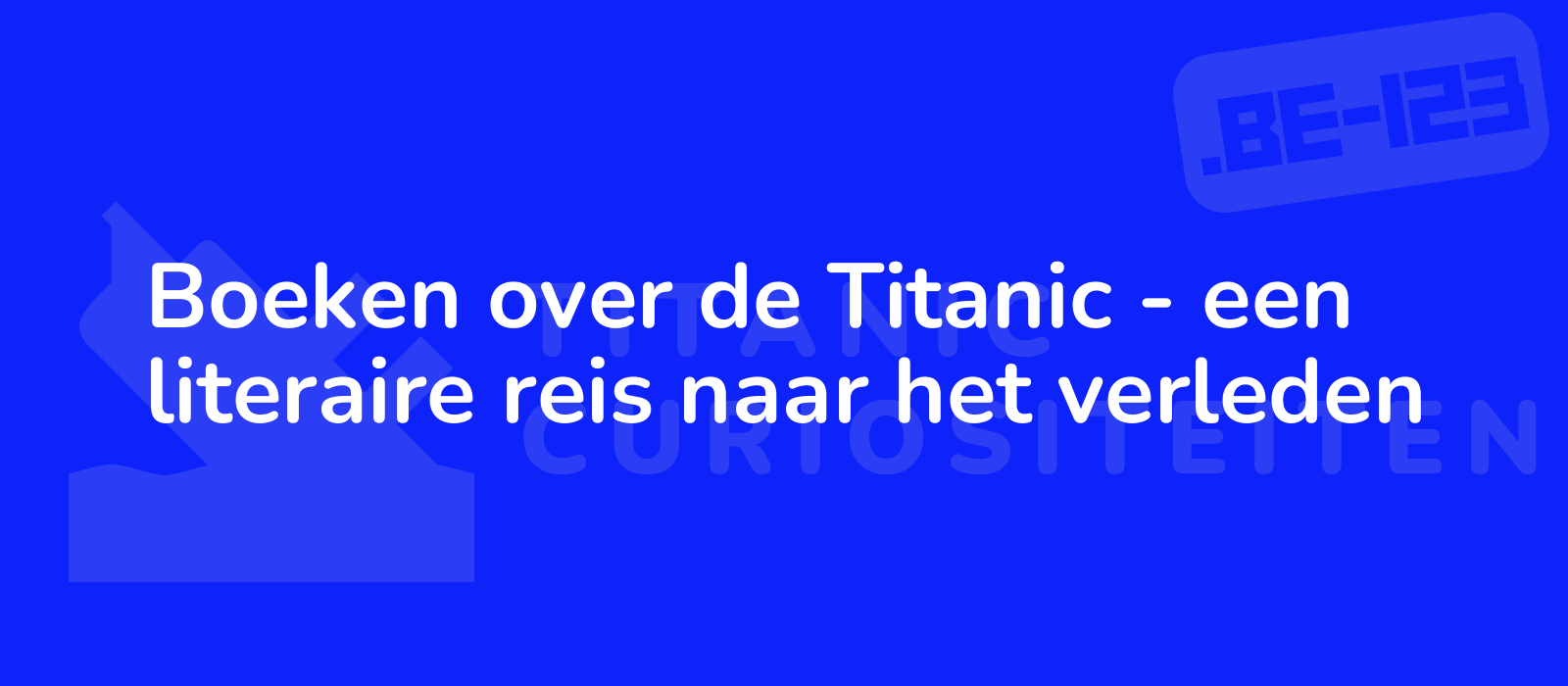 Boeken over de Titanic - een literaire reis naar het verleden