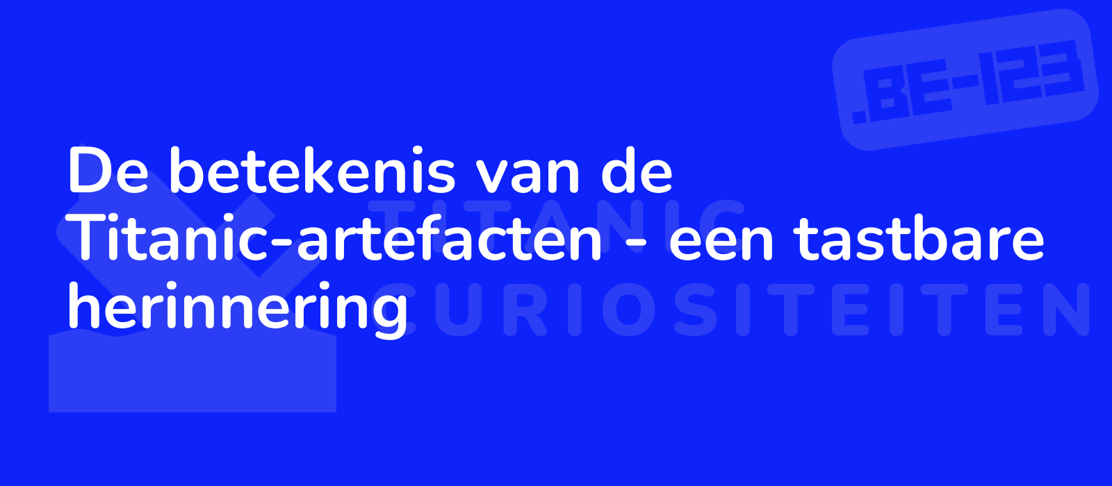 De betekenis van de Titanic-artefacten - een tastbare herinnering