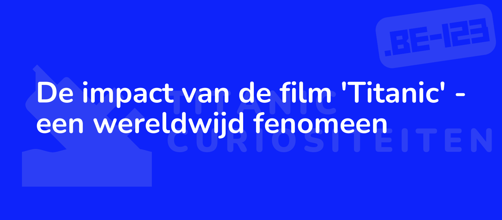 De impact van de film 'Titanic' - een wereldwijd fenomeen