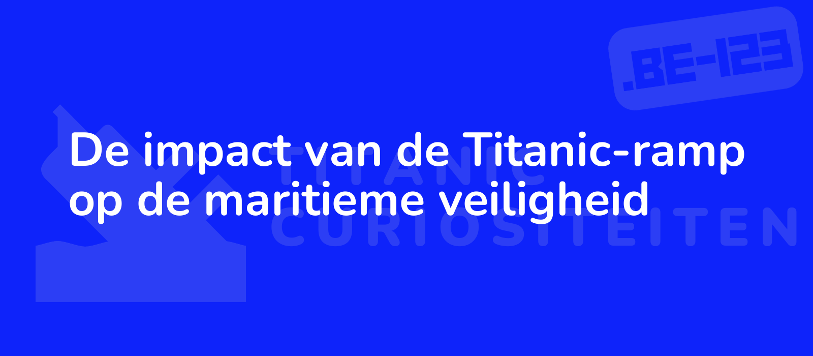 De impact van de Titanic-ramp op de maritieme veiligheid