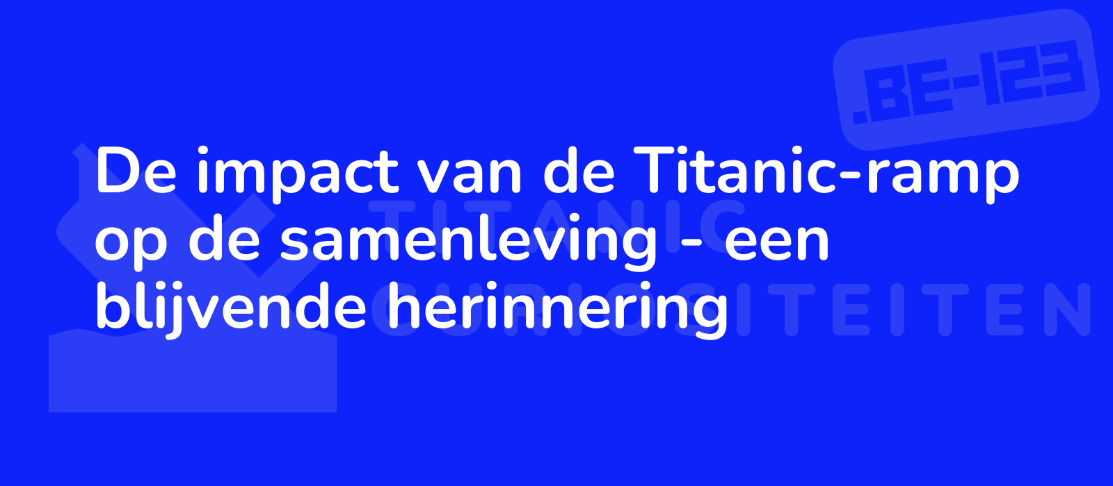 De impact van de Titanic-ramp op de samenleving - een blijvende herinnering