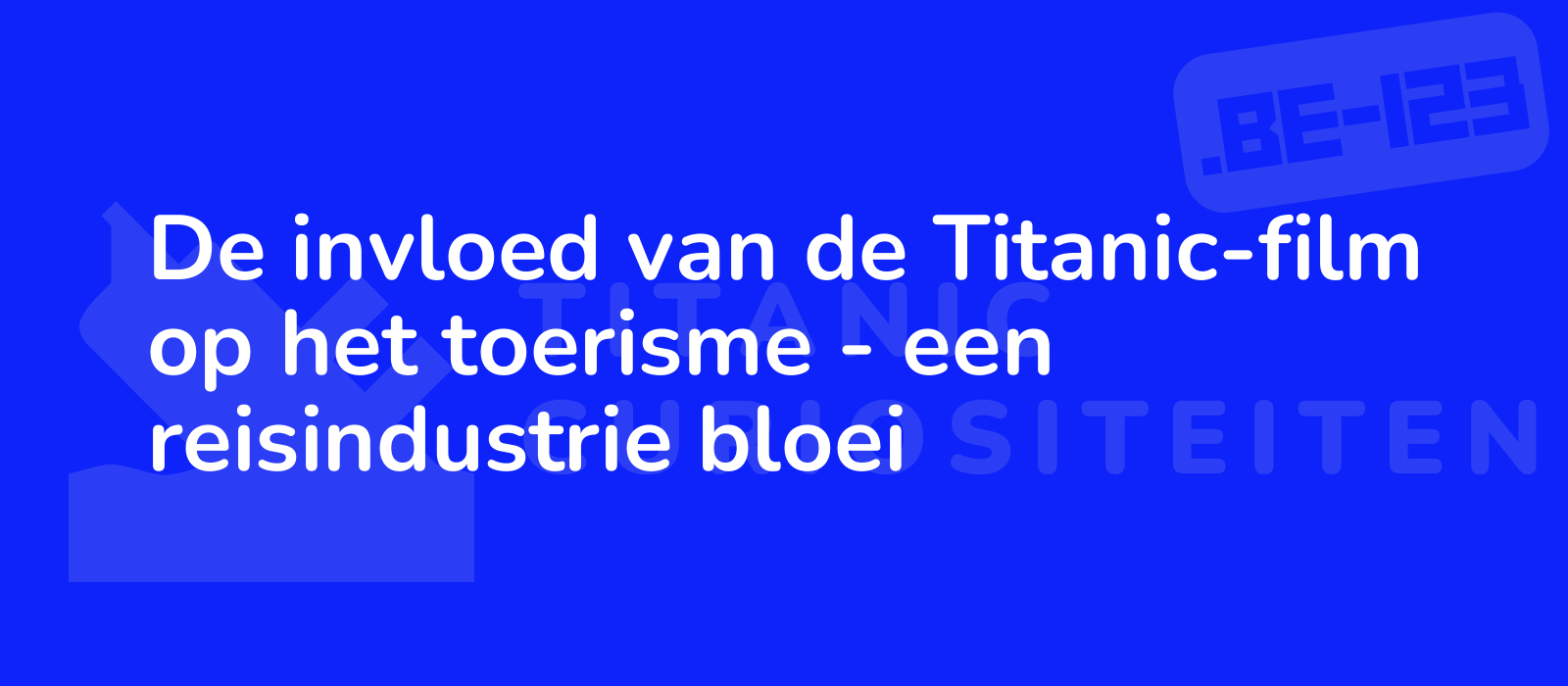 De invloed van de Titanic-film op het toerisme - een reisindustrie bloei