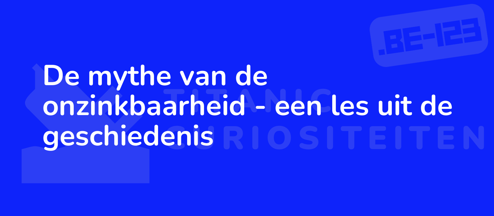 De mythe van de onzinkbaarheid - een les uit de geschiedenis