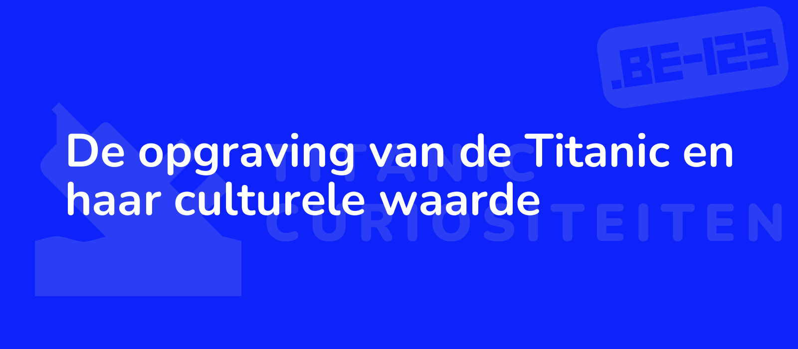 De opgraving van de Titanic en haar culturele waarde