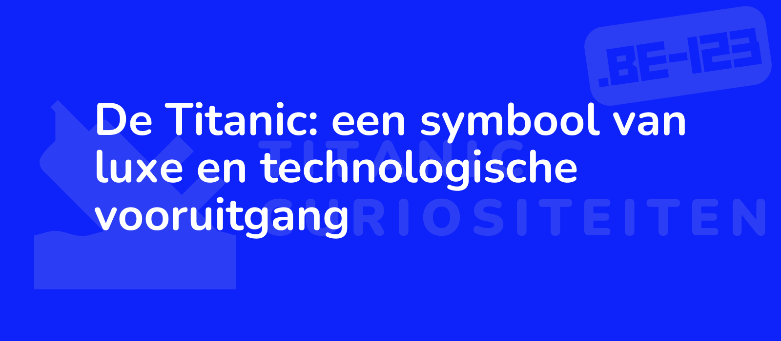 De Titanic: een symbool van luxe en technologische vooruitgang