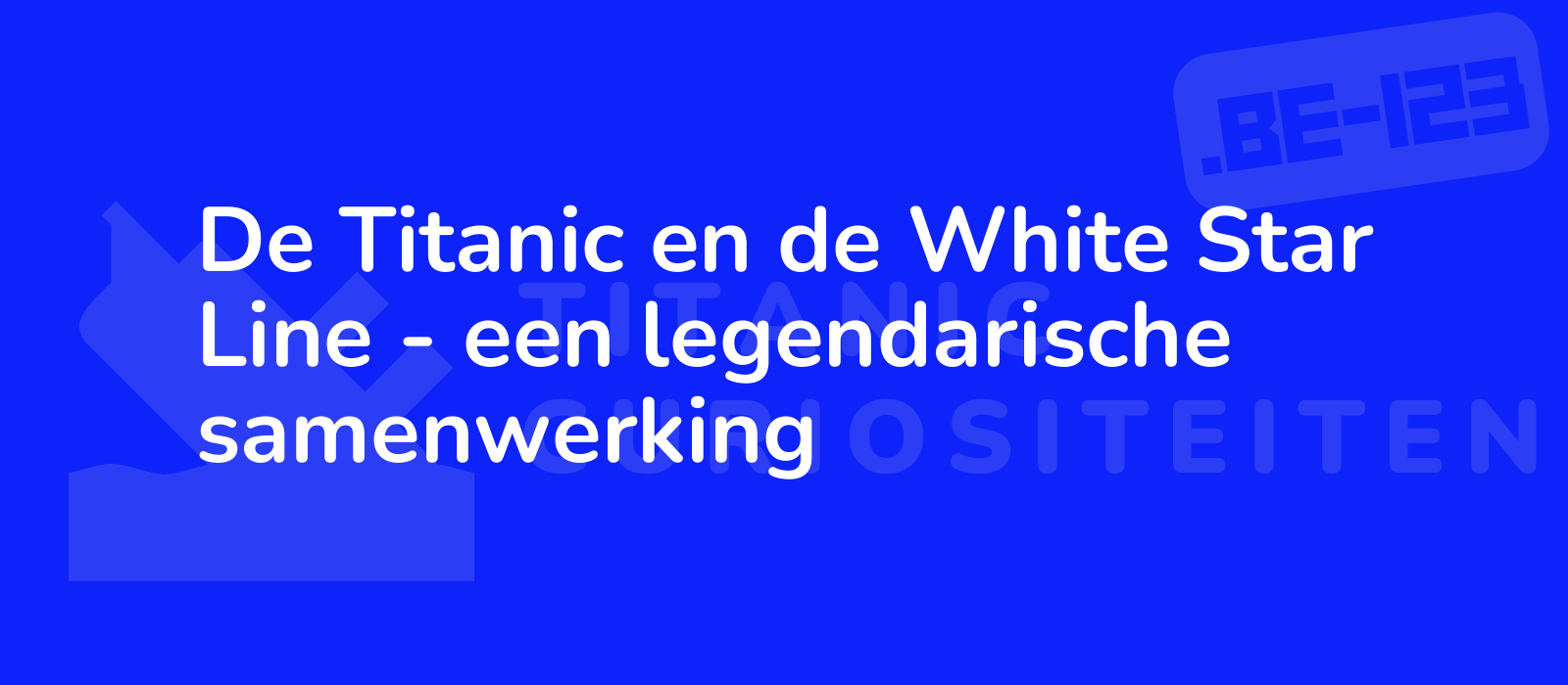 De Titanic en de White Star Line - een legendarische samenwerking