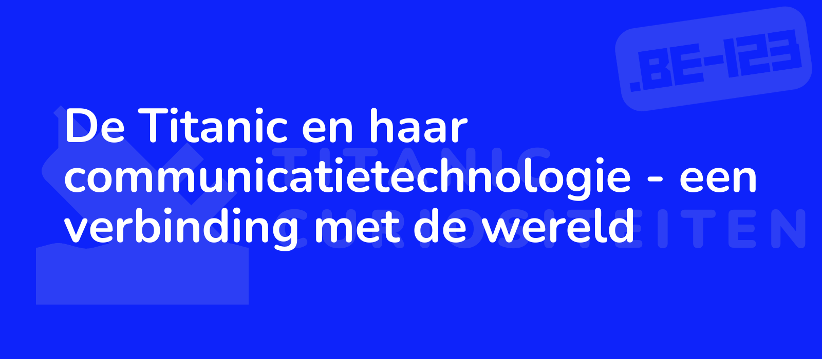 De Titanic en haar communicatietechnologie - een verbinding met de wereld