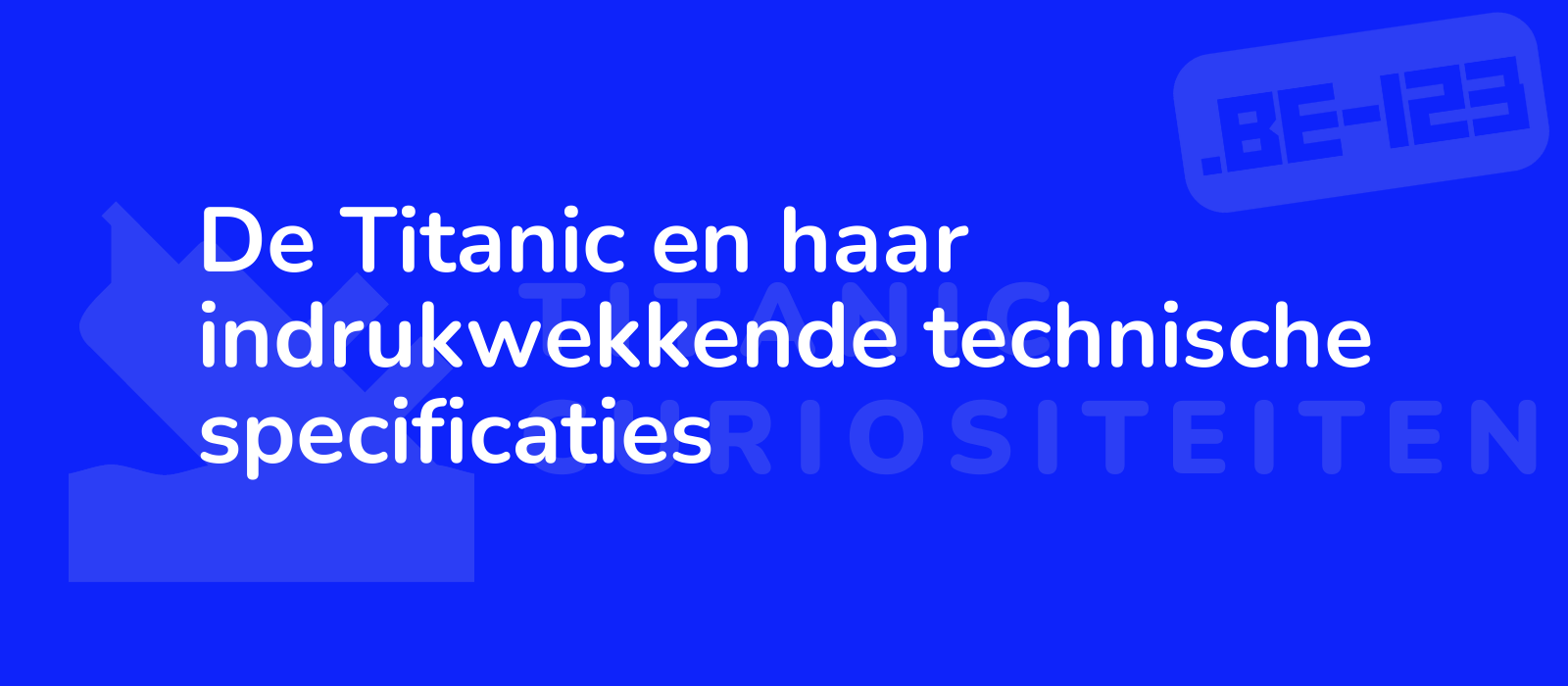 De Titanic en haar indrukwekkende technische specificaties