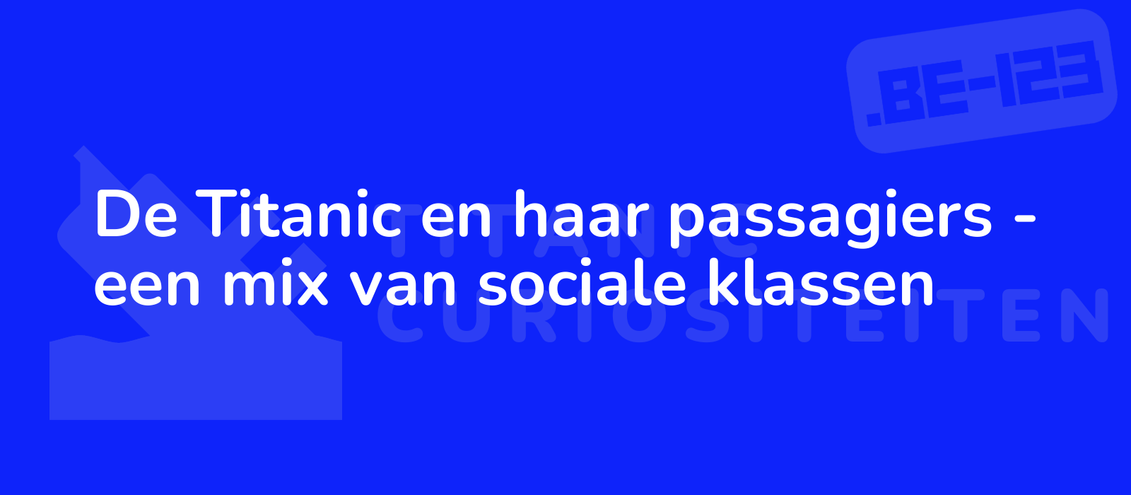 De Titanic en haar passagiers - een mix van sociale klassen