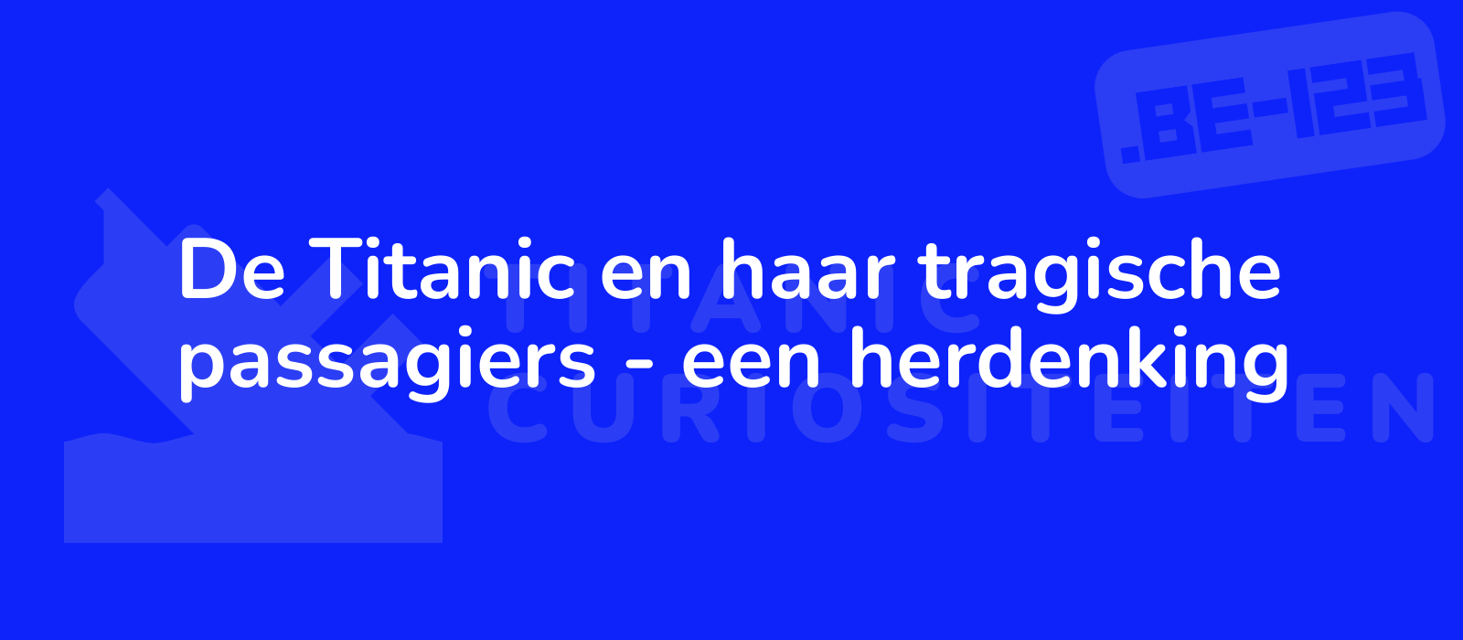 De Titanic en haar tragische passagiers - een herdenking