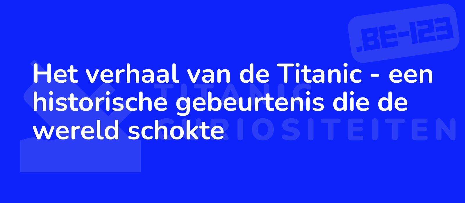 Het verhaal van de Titanic - een historische gebeurtenis die de wereld schokte